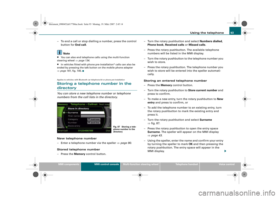 AUDI R8 2008 1.G Infotainment MMI Operating Manual Using the telephone93
MMI componentsMMI control consoleMulti-function steering wheelTelephone handsetVoice control
– To end a call or stop dialling a number, press the control 
button for End call.
