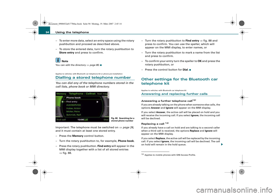 AUDI R8 2008 1.G Infotainment MMI Operating Manual Using the telephone 94
– To enter more data, select an entry space using the rotary 
pushbutton and proceed as described above.
– To store the entered data, turn the rotary pushbutton to 
Store en