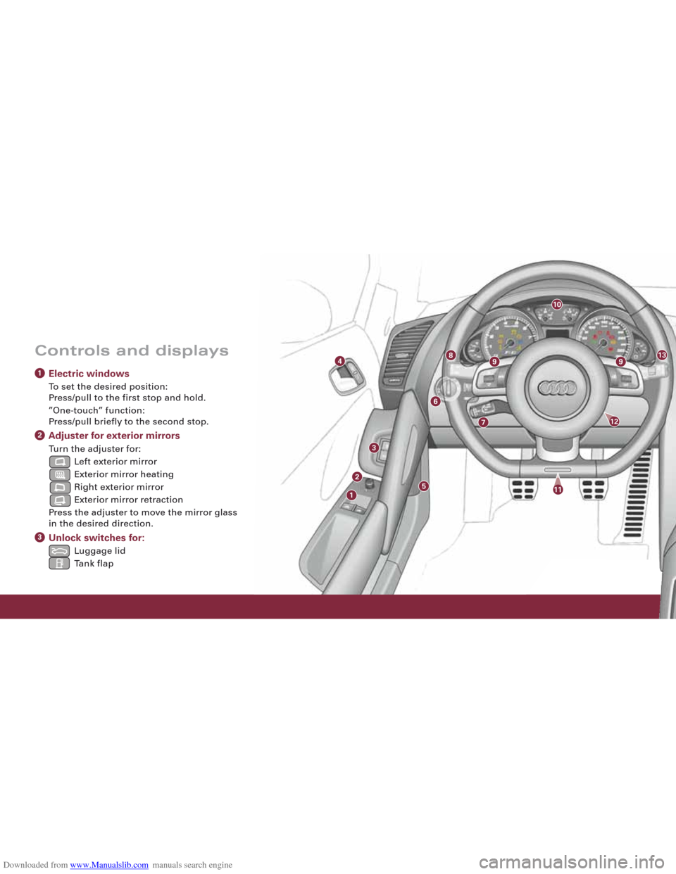 AUDI R8 2008 1.G Quick Reference Guide Downloaded from www.Manualslib.com manuals search engine Controls and displays
Electric windows
To set the desired position: Press/pull to the first stop and hold. 
”One-touch” function: 
Press/pu