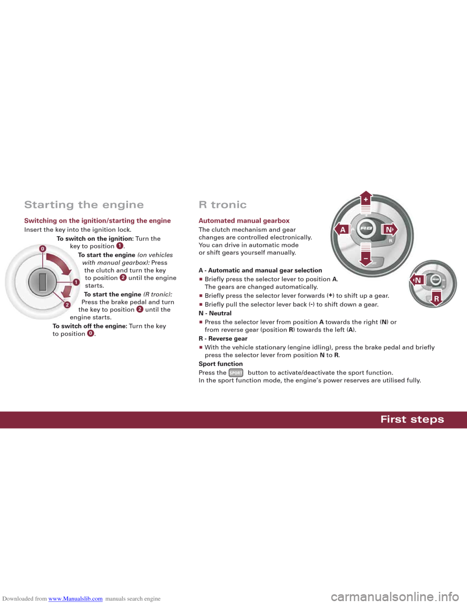 AUDI R8 2008 1.G Quick Reference Guide Downloaded from www.Manualslib.com manuals search engine First steps
Starting the engine
Switching on the ignition/starting the engine
Insert the key into the ignition lock.
To switch on the ignition: AUDI R8 2008 1.G Quick Reference Guide Downloaded from www.Manualslib.com manuals search engine First steps
Starting the engine
Switching on the ignition/starting the engine
Insert the key into the ignition lock.
To switch on the ignition: