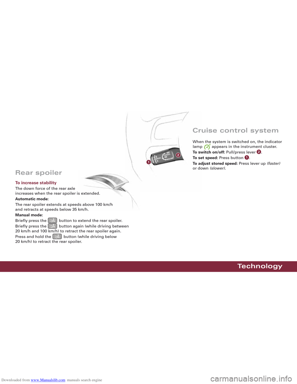 AUDI R8 2008 1.G Quick Reference Guide Downloaded from www.Manualslib.com manuals search engine Technology
When the system is switched on, the indicator
lamp  appears in the instrument cluster.
To switch on/off:Pull/press lever  .
To set s