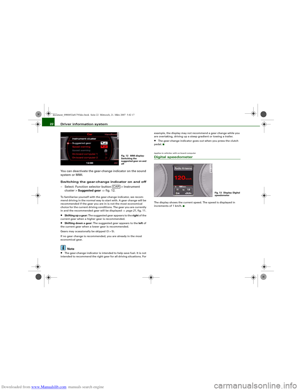 AUDI S5 2008 8T / 1.G Owners Manual Downloaded from www.Manualslib.com manuals search engine Driver information system 22
You can deactivate the gear-change indicator on the sound 
system or MMI.
Switching the gear-change indicator on a