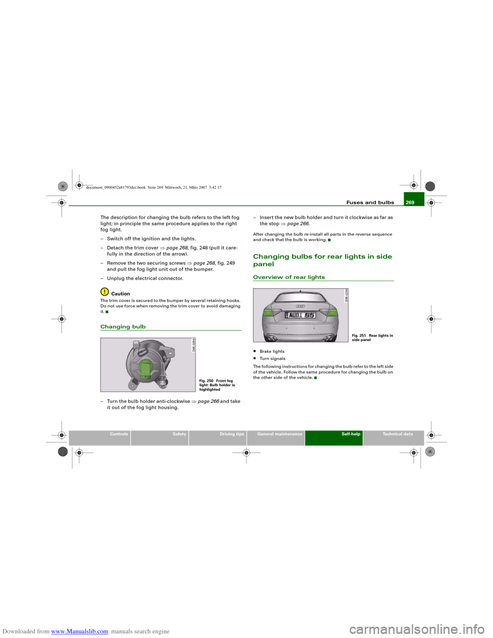 AUDI S5 2008 8T / 1.G Owners Manual Downloaded from www.Manualslib.com manuals search engine Fuses and bulbs269
Controls
Safety
Driving tips
General maintenance
Self-help
Technical data
The description for changing the bulb refers to th