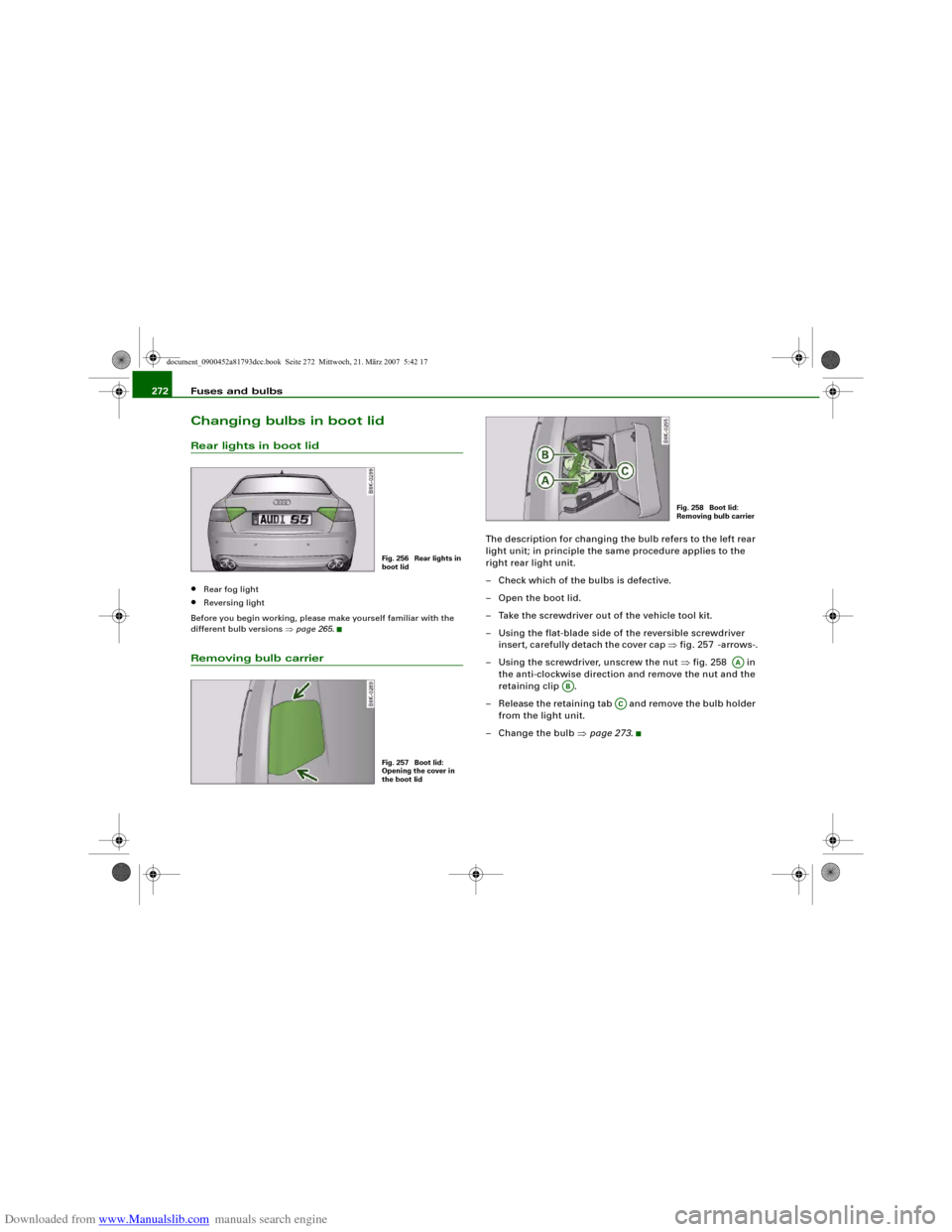 AUDI S5 2008 8T / 1.G Owners Manual Downloaded from www.Manualslib.com manuals search engine Fuses and bulbs 272Changing bulbs in boot lidRear lights in boot lid•
Rear fog light
•
Reversing light
Before you begin working, please mak