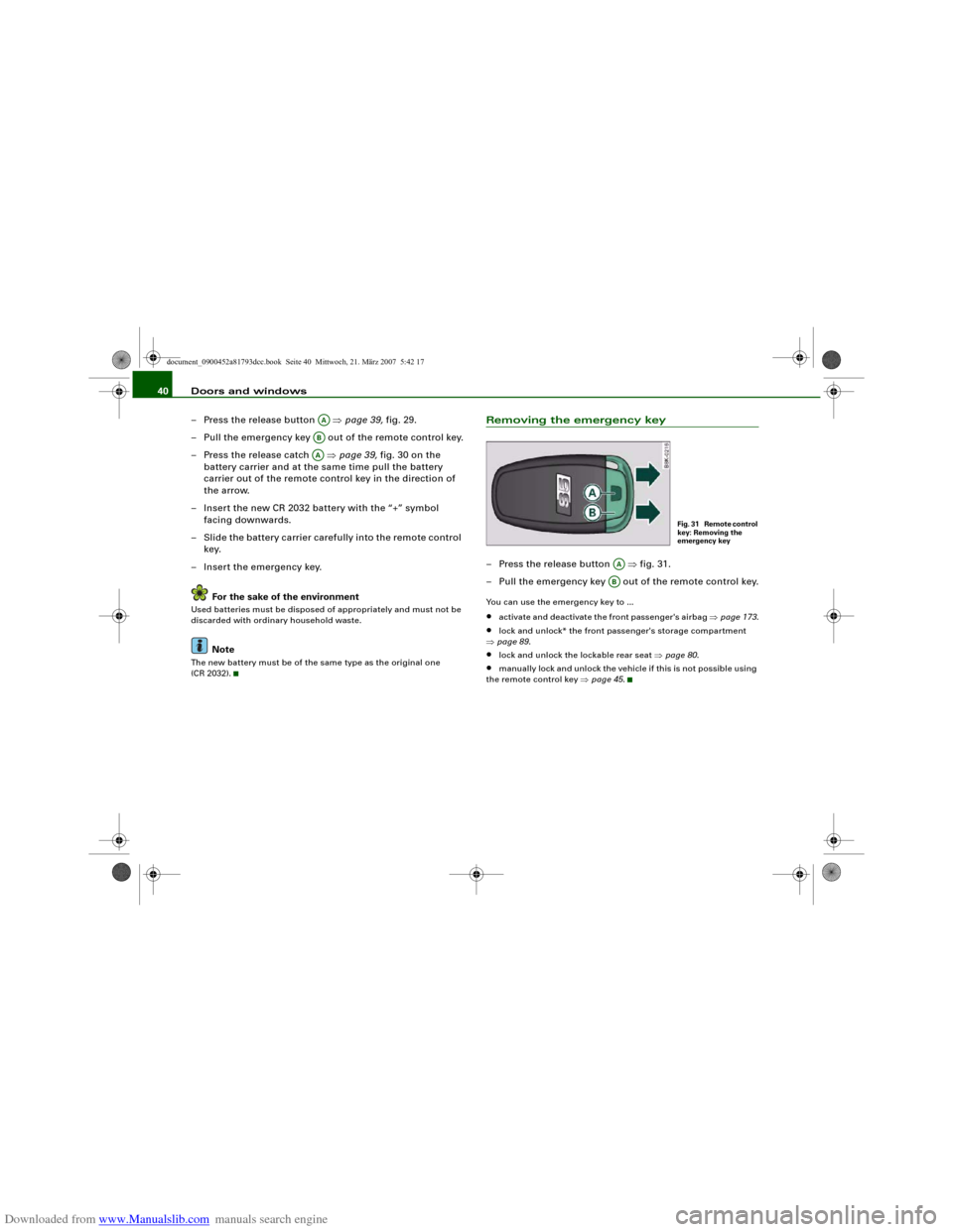 AUDI S5 2008 8T / 1.G Owners Manual Downloaded from www.Manualslib.com manuals search engine Doors and windows 40
– Press the release button   ⇒page 39, fig. 29.
– Pull the emergency key   out of the remote control key.
– Press 
