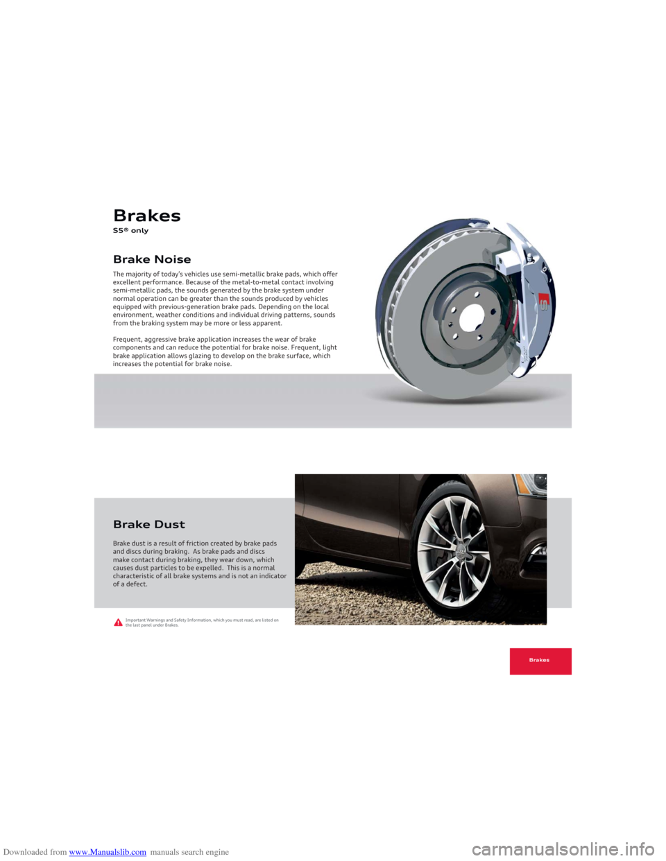 AUDI A5 2013 8T / 1.G Getting To Know Downloaded from www.Manualslib.com manuals search engine Brake Noise Brakes S5® onlyThe majority of today’s vehicles use semi-metallic brake pads, which offer
excellent performance. Because of t AUDI A5 2013 8T / 1.G Getting To Know Downloaded from www.Manualslib.com manuals search engine Brake Noise Brakes S5® onlyThe majority of today’s vehicles use semi-metallic brake pads, which offer
excellent performance. Because of t