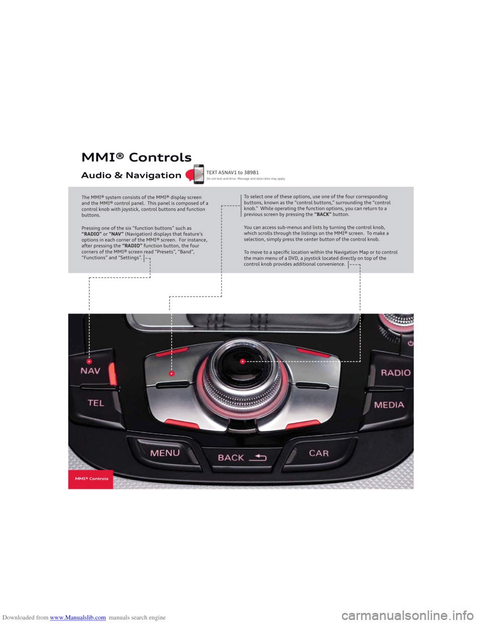 AUDI A5 2013 8T / 1.G Getting To Know Downloaded from www.Manualslib.com manuals search engine MMI® ControlsAudio & NavigationThe MMI® system consists of the MMI® display screen
and the MMI® control panel. This panel is composed of AUDI A5 2013 8T / 1.G Getting To Know Downloaded from www.Manualslib.com manuals search engine MMI® ControlsAudio & NavigationThe MMI® system consists of the MMI® display screen
and the MMI® control panel. This panel is composed of