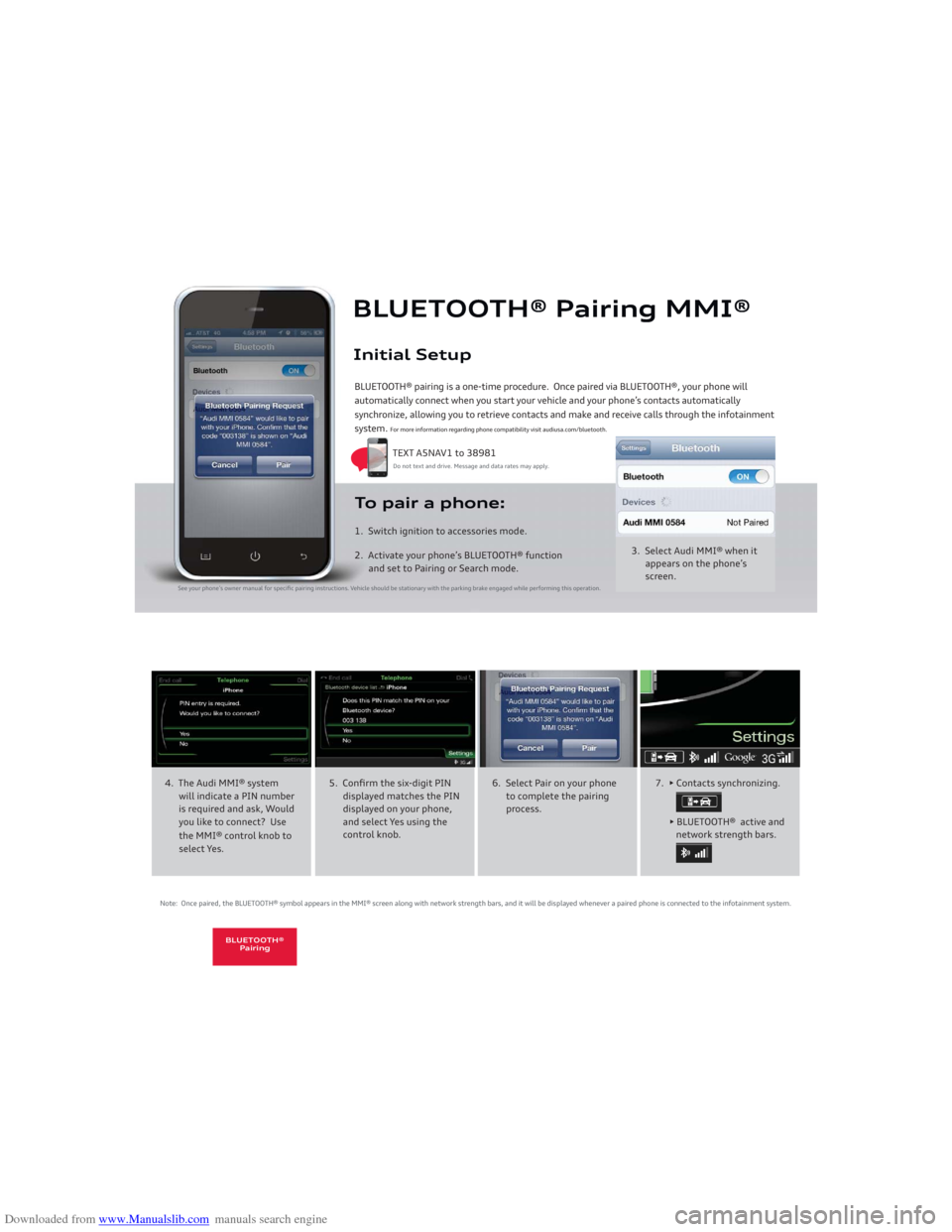 AUDI A5 2013 8T / 1.G Getting To Know Downloaded from www.Manualslib.com manuals search engine BLUETOOTH® Pairing MMI®Initial Setup
3. Select Audi MMI® when it
appears on the phone’s
screen.
To pair a phone: 1. Switch AUDI A5 2013 8T / 1.G Getting To Know Downloaded from www.Manualslib.com manuals search engine BLUETOOTH® Pairing MMI®Initial Setup
3. Select Audi MMI® when it
appears on the phone’s
screen.
To pair a phone: 1. Switch