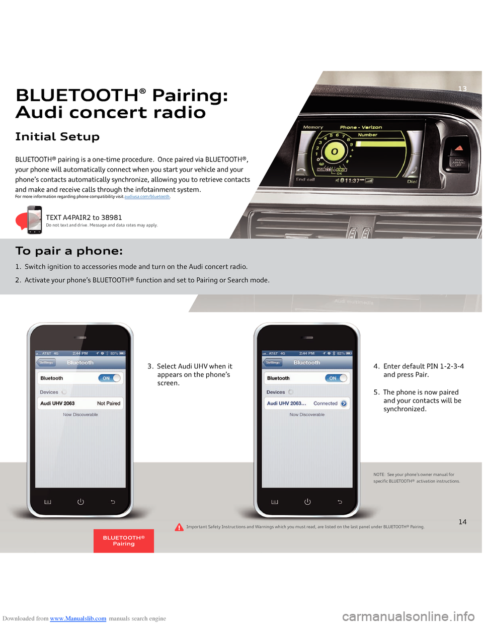 AUDI A4 2014 B8 / 4.G Getting To Know Downloaded from www.Manualslib.com manuals search engine BLUETOOTH® pairing is a one-time procedure. Once paired via BLUETOOTH®, your phone will automatically connect when you start your vehicle an AUDI A4 2014 B8 / 4.G Getting To Know Downloaded from www.Manualslib.com manuals search engine BLUETOOTH® pairing is a one-time procedure. Once paired via BLUETOOTH®, your phone will automatically connect when you start your vehicle an