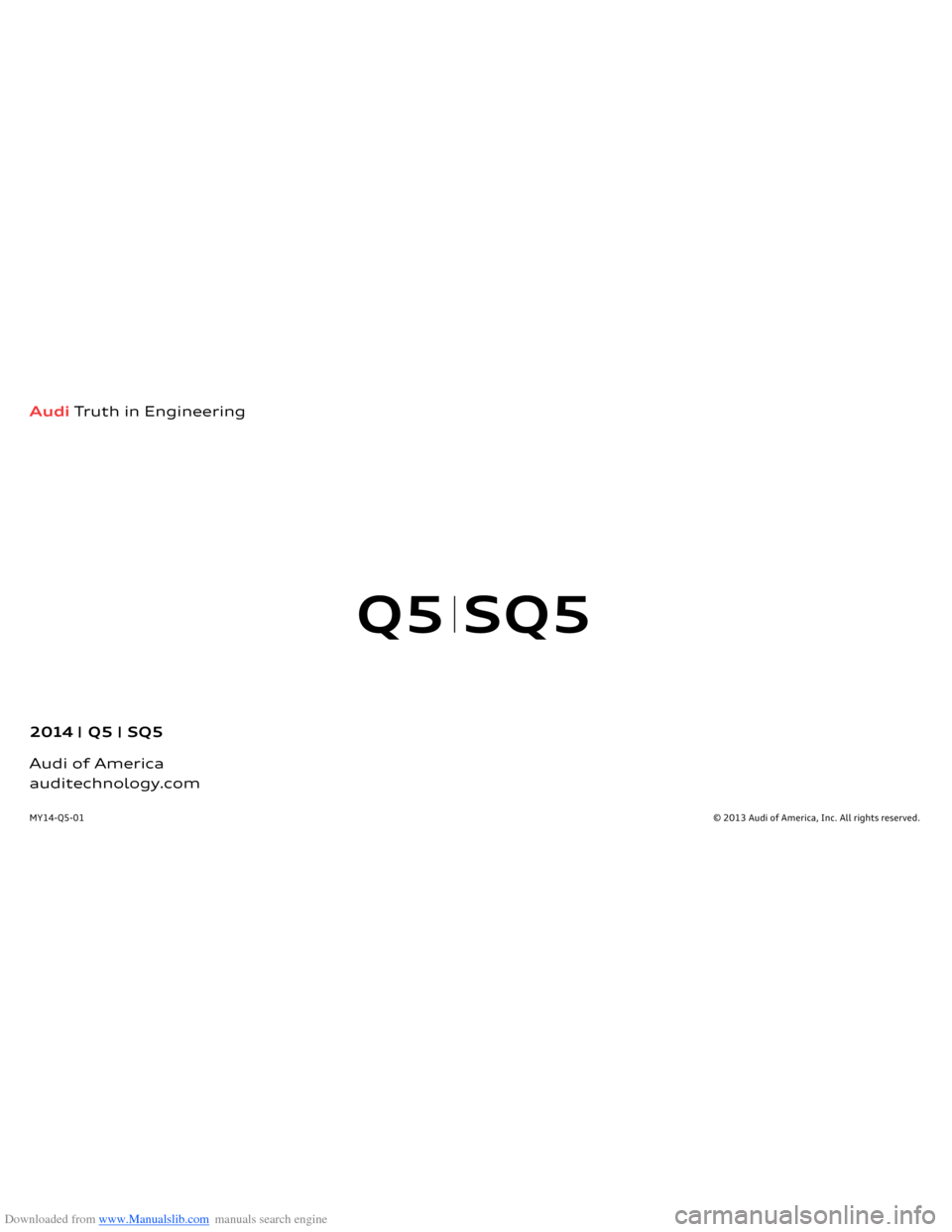 AUDI Q5 2014 8R / 1.G Getting To Know Downloaded from www.Manualslib.com manuals search engine Q5 SQ5
© 2013 Audi of America, Inc. All rights reserved.
Audi
 Truth in Engineering
2014   Q5   SQ5
 
Audi of Americaauditechnology.comMY14-Q5