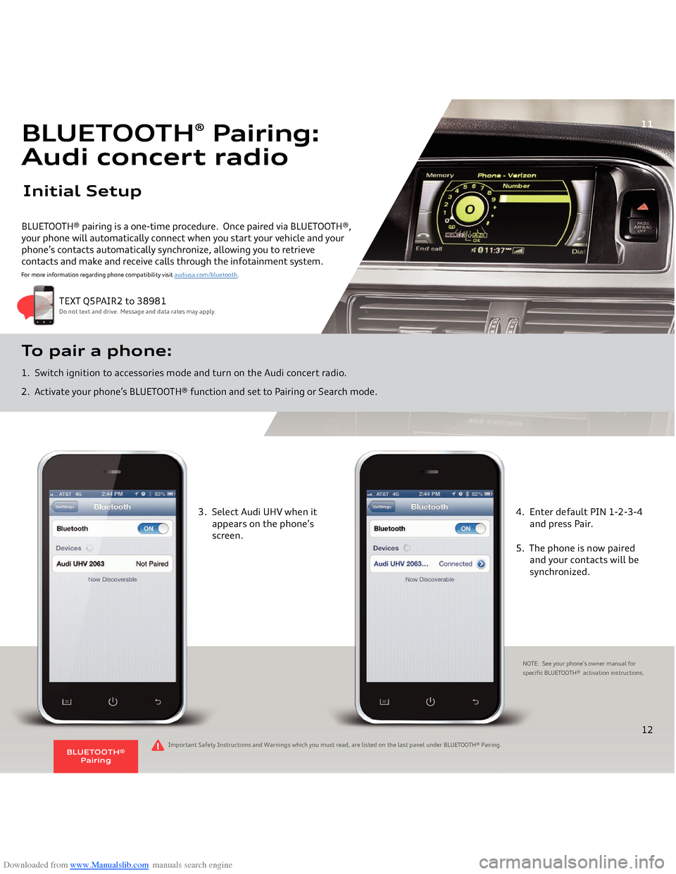 AUDI Q5 2014 8R / 1.G Getting To Know Downloaded from www.Manualslib.com manuals search engine BLUETOOTH® pairing is a one-time procedure.  Once paired via BLUETOOTH®, your phone will automatically connect when you start your vehicle an