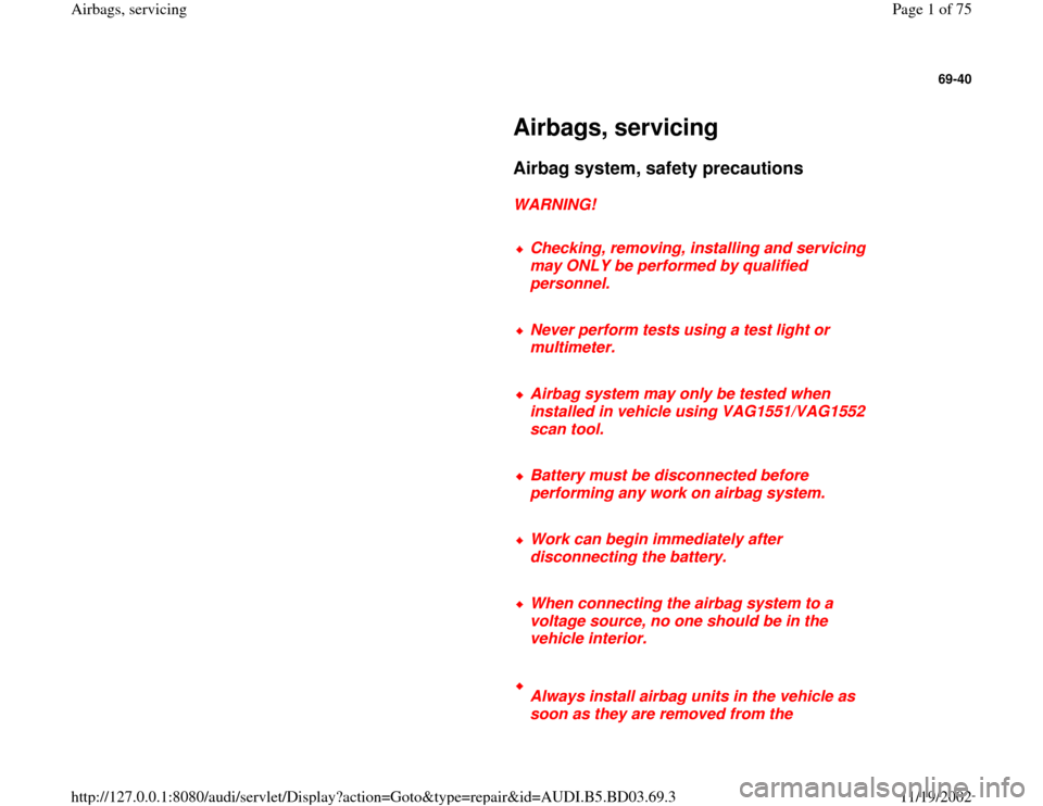 AUDI A4 1997 B5 / 1.G Airbag Service Workshop Manual 69-40
 
     
Airbags, servicing 
     
Airbag system, safety precautions
 
     
WARNING! 
     
Checking, removing, installing and servicing 
may ONLY be performed by qualified 
personnel. 
     Nev