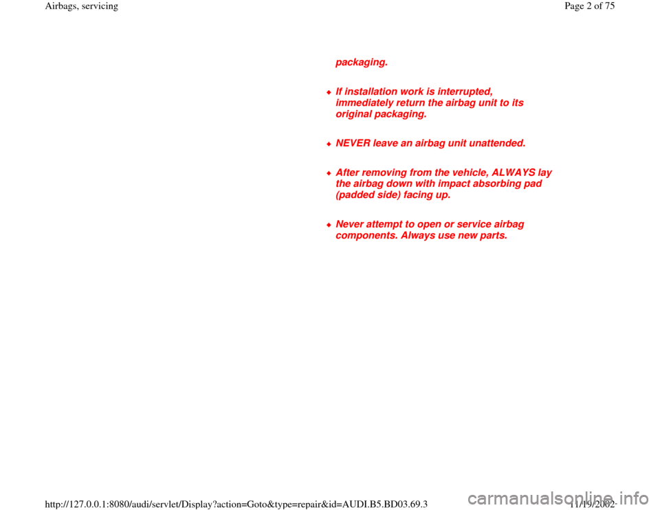 AUDI A4 1997 B5 / 1.G Airbag Service Workshop Manual packaging. 
     If installation work is interrupted, 
immediately return the airbag unit to its 
original packaging. 
     NEVER leave an airbag unit unattended.
     After removing from the vehicle,