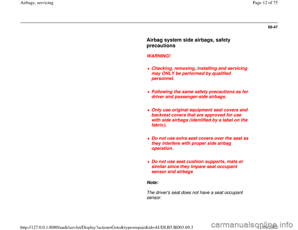 AUDI A4 1998 B5 / 1.G Airbag Service Workshop Manual 69-47
      
Airbag system side airbags, safety 
precautions
 
     
WARNING! 
     
Checking, removing, installing and servicing 
may ONLY be performed by qualified 
personnel. 
     Following the sa