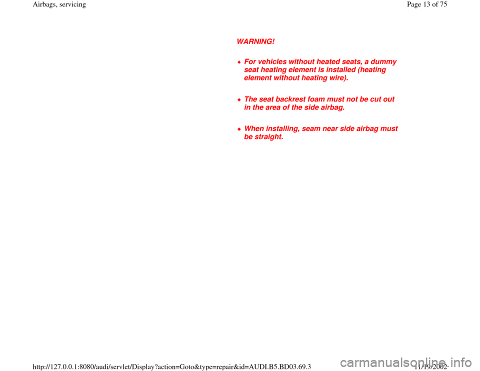 AUDI A4 1997 B5 / 1.G Airbag Service Workshop Manual      
WARNING! 
     
For vehicles without heated seats, a dummy 
seat heating element is installed (heating 
element without heating wire). 
     The seat backrest foam must not be cut out 
in the ar