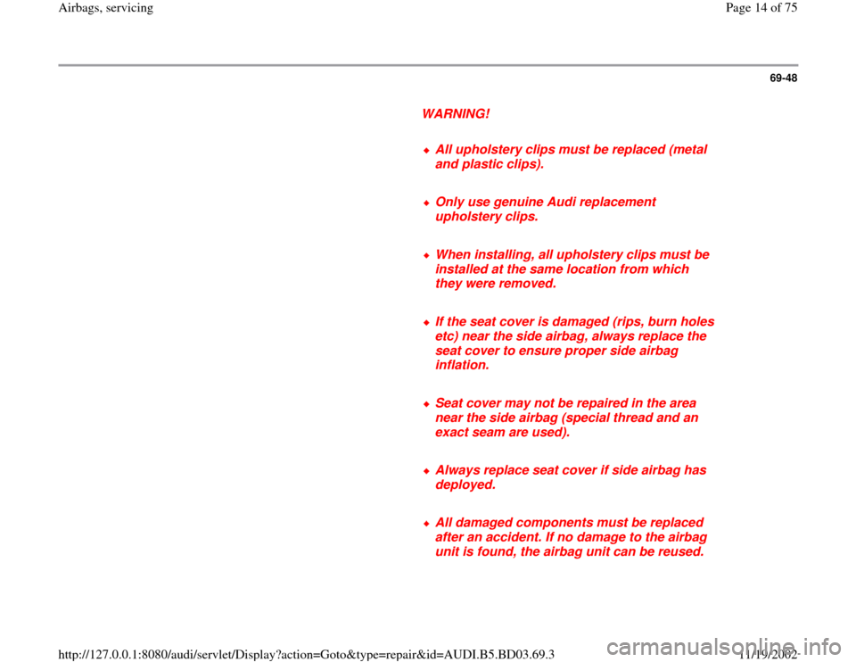 AUDI A4 1997 B5 / 1.G Airbag Service Workshop Manual 69-48
      
WARNING! 
     
All upholstery clips must be replaced (metal 
and plastic clips). 
     Only use genuine Audi replacement 
upholstery clips. 
     When installing, all upholstery clips mu