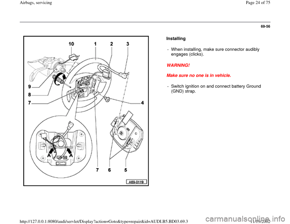 AUDI A4 1997 B5 / 1.G Airbag Service Workshop Manual 69-56
 
  
Installing  
WARNING! 
Make sure no one is in vehicle.  -  When installing, make sure connector audibly 
engages (clicks). 
-  Switch ignition on and connect battery Ground 
(GND) strap. 
P