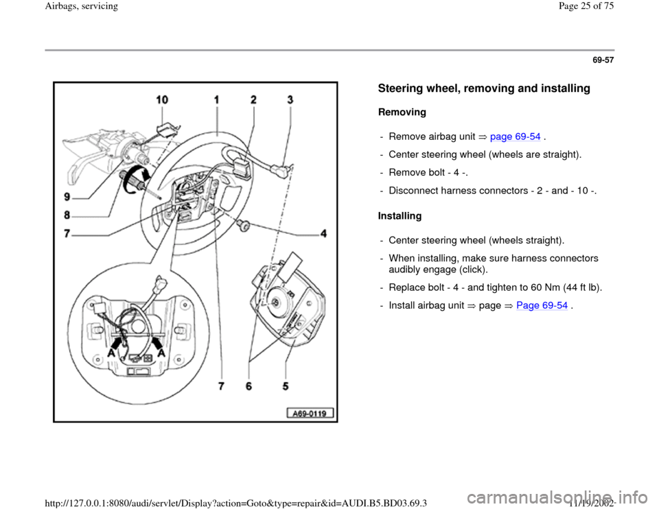 AUDI A4 1997 B5 / 1.G Airbag Service Workshop Manual 69-57
 
  
Steering wheel, removing and installing
 
Removing  
Installing   -  Remove airbag unit   page 69
-54
 .
-  Center steering wheel (wheels are straight).
-  Remove bolt - 4 -.
-  Disconnect 