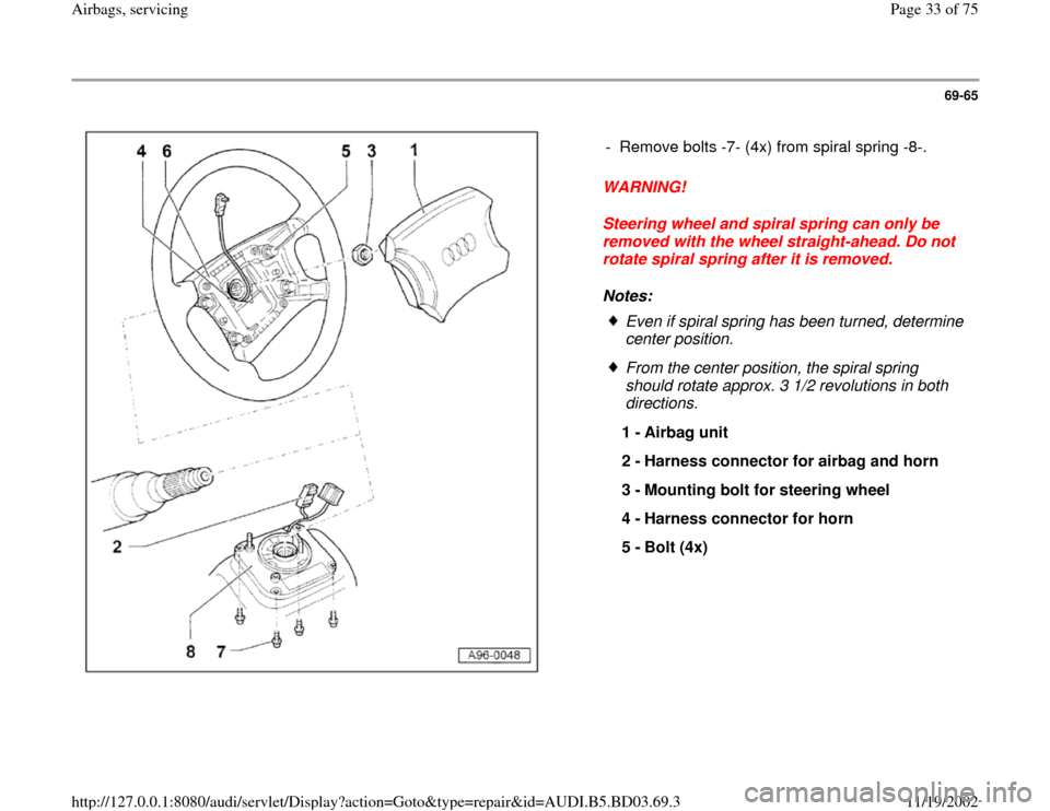 AUDI A4 1997 B5 / 1.G Airbag Service Workshop Manual 69-65
 
  
WARNING! 
Steering wheel and spiral spring can only be 
removed with the wheel straight-ahead. Do not 
rotate spiral spring after it is removed. 
Notes:  -  Remove bolts -7- (4x) from spira