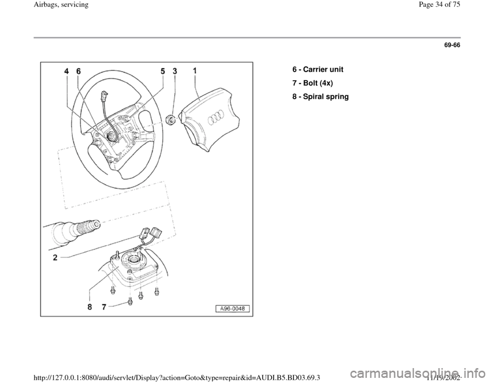 AUDI A4 1997 B5 / 1.G Airbag Service Workshop Manual 69-66
 
  
6 - 
Carrier unit 
7 - 
Bolt (4x) 
8 - 
Spiral spring 
Pa
ge 34 of 75 Airba
gs, servicin
g
11/19/2002 htt
p://127.0.0.1:8080/audi/servlet/Dis
play?action=Goto&t
yp
e=re
pair&id=AUDI.B5.BD03