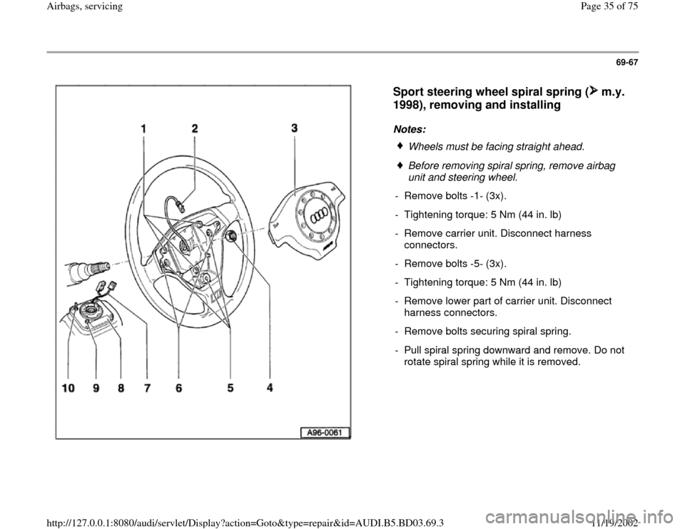 AUDI A4 1997 B5 / 1.G Airbag Service Workshop Manual 69-67
 
  
Sport steering wheel spiral spring (  m.y. 
1998), removing and installing
 
Notes: 
 Wheels must be facing straight ahead.
 Before removing spiral spring, remove airbag 
unit and steering 