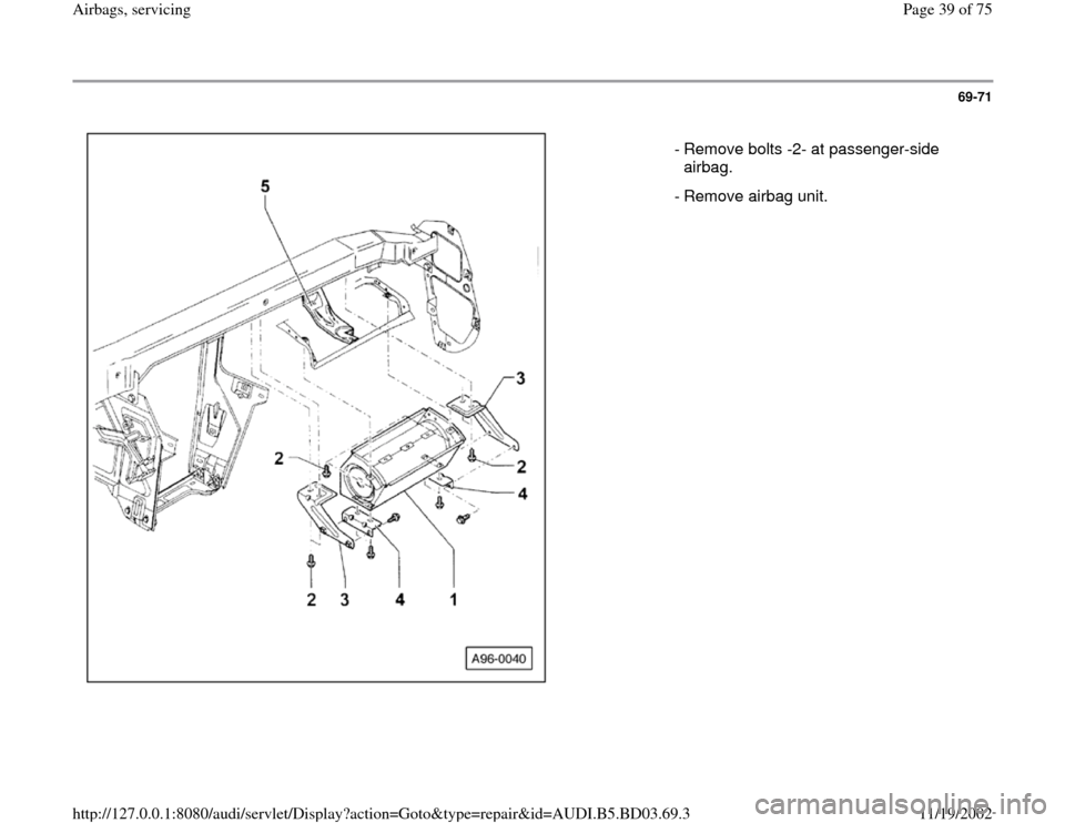 AUDI A4 1997 B5 / 1.G Airbag Service Workshop Manual 69-71
 
  
 - Remove bolts -2- at passenger-side 
airbag. 
  - Remove airbag unit.
Pa
ge 39 of 75 Airba
gs, servicin
g
11/19/2002 htt
p://127.0.0.1:8080/audi/servlet/Dis
play?action=Goto&t
yp
e=re
pai