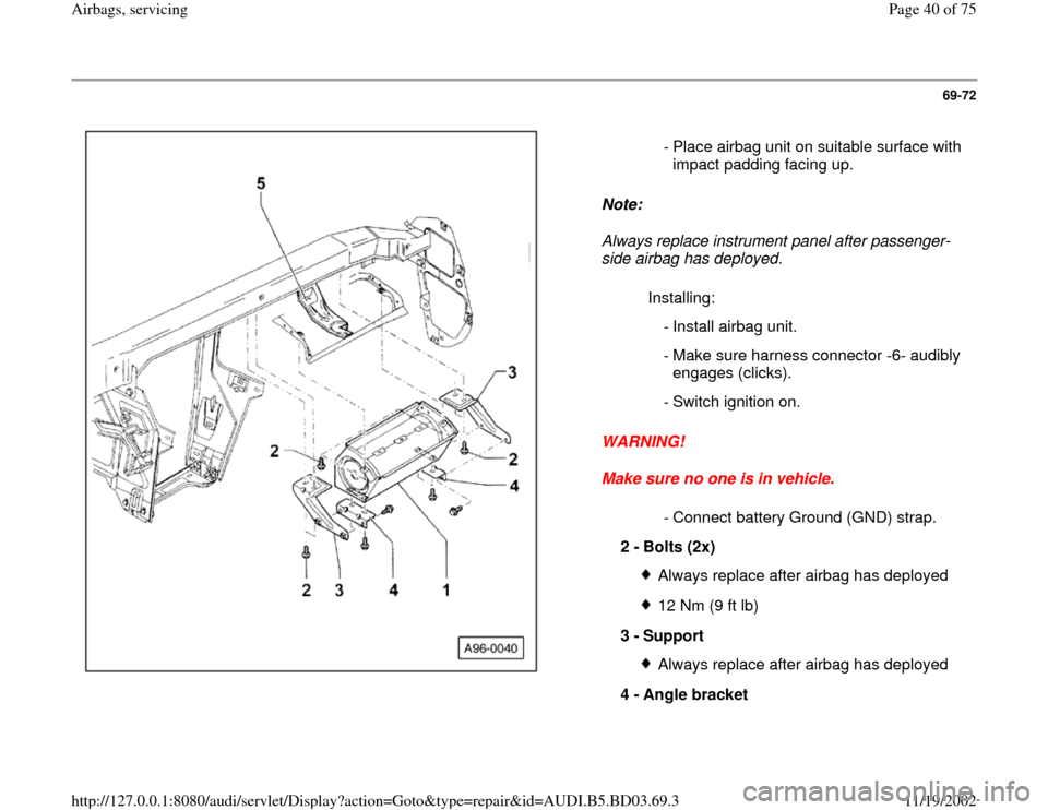 AUDI A4 1997 B5 / 1.G Airbag Service Workshop Manual 69-72
 
  
Note:  
Always replace instrument panel after passenger-
side airbag has deployed. 
WARNING! 
Make sure no one is in vehicle.   - Place airbag unit on suitable surface with 
impact padding 