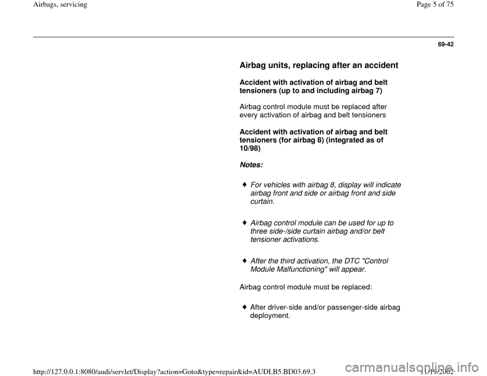 AUDI A4 1997 B5 / 1.G Airbag Service Workshop Manual 69-42
      
Airbag units, replacing after an accident
 
     
Accident with activation of airbag and belt 
tensioners (up to and including airbag 7)  
      Airbag control module must be replaced aft