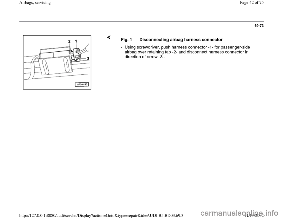 AUDI A4 1997 B5 / 1.G Airbag Service Workshop Manual 69-73
 
    
Fig. 1  Disconnecting airbag harness connector
-  Using screwdriver, push harness connector -1- for passenger-side 
airbag over retaining tab -2- and disconnect harness connector in 
dire