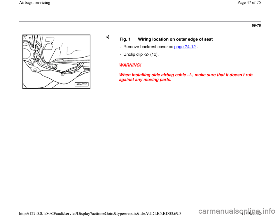 AUDI A4 1997 B5 / 1.G Airbag Service Workshop Manual 69-78
 
    
WARNING! 
When installing side airbag cable -1-, make sure that it doesnt rub 
against any moving parts.  Fig. 1  Wiring location on outer edge of seat
-  Remove backrest cover   page 74