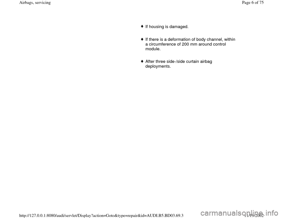 AUDI A4 1997 B5 / 1.G Airbag Service Workshop Manual If housing is damaged.
     If there is a deformation of body channel, within 
a circumference of 200 mm around control 
module. 
     After three side-/side curtain airbag 
deployments. 
Pa
ge 6 of 7