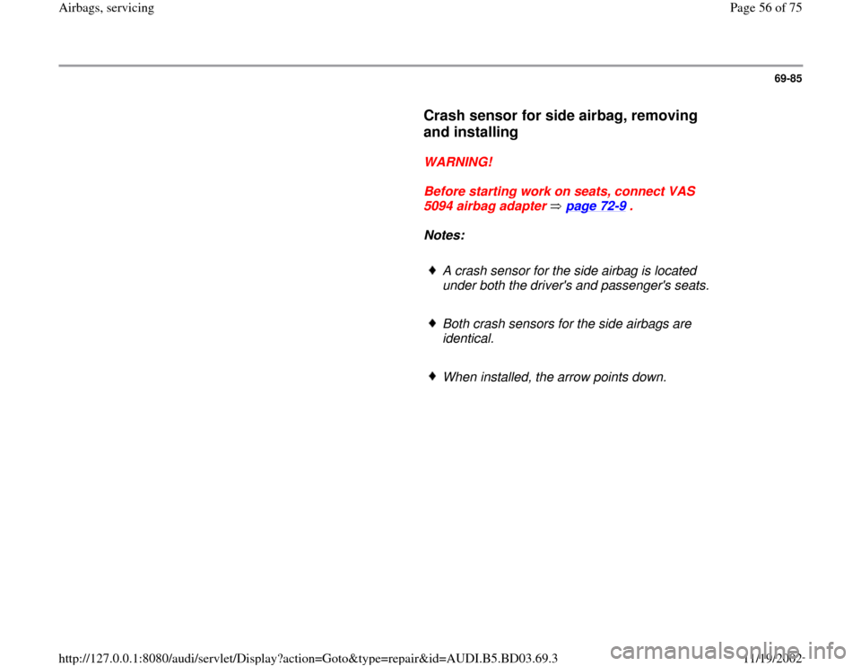 AUDI A4 1997 B5 / 1.G Airbag Service Workshop Manual 69-85
      
Crash sensor for side airbag, removing 
and installing
 
     
WARNING! 
     
Before starting work on seats, connect VAS 
5094 airbag adapter   page 72
-9 . 
     
Notes:  
     
A crash