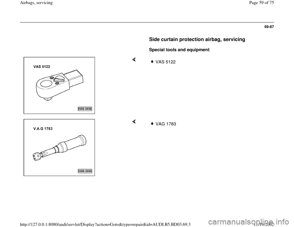 AUDI A4 1997 B5 / 1.G Airbag Service Workshop Manual 69-87
      
Side curtain protection airbag, servicing
 
     
Special tools and equipment  
    
VAS 5122 
    
VAG 1783 
Pa
ge 59 of 75 Airba
gs, servicin
g
11/19/2002 htt
p://127.0.0.1:8080/audi/se