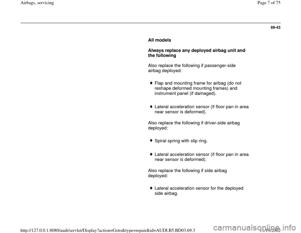 AUDI A4 1997 B5 / 1.G Airbag Service Workshop Manual 69-43
      
All models  
     
Always replace any deployed airbag unit and 
the following 
      Also replace the following if passenger-side 
airbag deployed:  
     
Flap and mounting frame for air