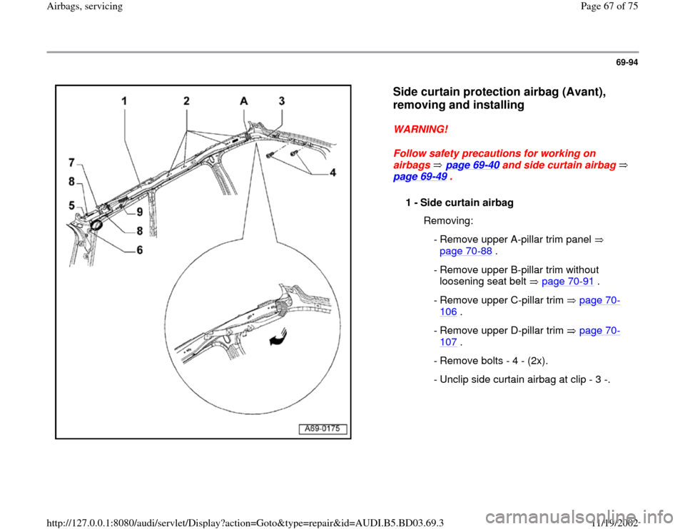 AUDI A4 1997 B5 / 1.G Airbag Service Workshop Manual 69-94
 
  
Side curtain protection airbag (Avant), 
removing and installing
 
WARNING! 
Follow safety precautions for working on 
airbags  page 69
-40
 and side curtain airbag   
page 69
-49
 . 
1 - 
