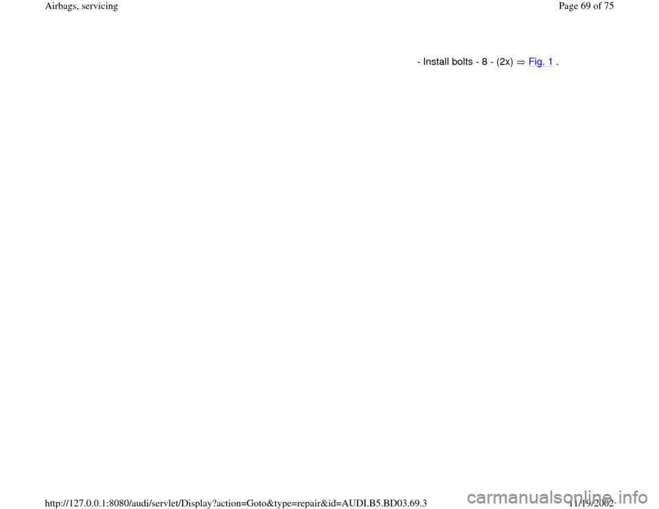 AUDI A4 1997 B5 / 1.G Airbag Service Workshop Manual   - Install bolts - 8 - (2x)   Fig. 1
 .Pa
ge 69 of 75 Airba
gs, servicin
g
11/19/2002 htt
p://127.0.0.1:8080/audi/servlet/Dis
play?action=Goto&t
yp
e=re
pair&id=AUDI.B5.BD03.69.3 