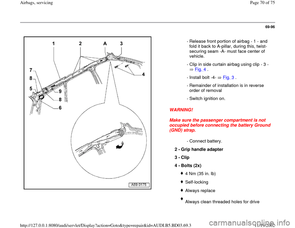AUDI A4 1997 B5 / 1.G Airbag Service Workshop Manual 69-96
 
  
WARNING! 
Make sure the passenger compartment is not 
occupied before connecting the battery Ground 
(GND) strap.   - Release front portion of airbag - 1 - and 
fold it back to A-pillar, du