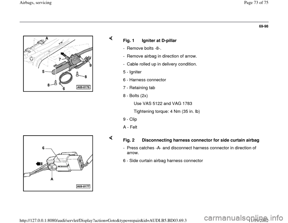 AUDI A4 1998 B5 / 1.G Airbag Service Workshop Manual 69-98
 
    
Fig. 1  Igniter at D-pillar 
- Remove bolts -8-.
-  Remove airbag in direction of arrow.
-  Cable rolled up in delivery condition.
5 - Igniter
6 - Harness connector
7 - Retaining tab
8 - 
