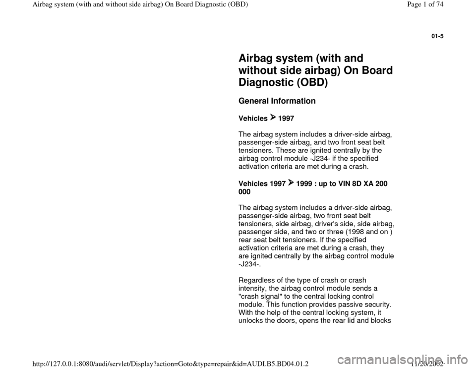 AUDI A4 1997 B5 / 1.G Airbag Service OBD Workshop Manual 01-5
Airbag system (with and
without side airbag) On Board
Diagnostic (OBD)
General Information
Vehicles 1997
The airbag system includes a driver-side airbag,
passen AUDI A4 1997 B5 / 1.G Airbag Service OBD Workshop Manual 01-5
Airbag system (with and
without side airbag) On Board
Diagnostic (OBD)
General Information
Vehicles 1997
The airbag system includes a driver-side airbag,
passen
