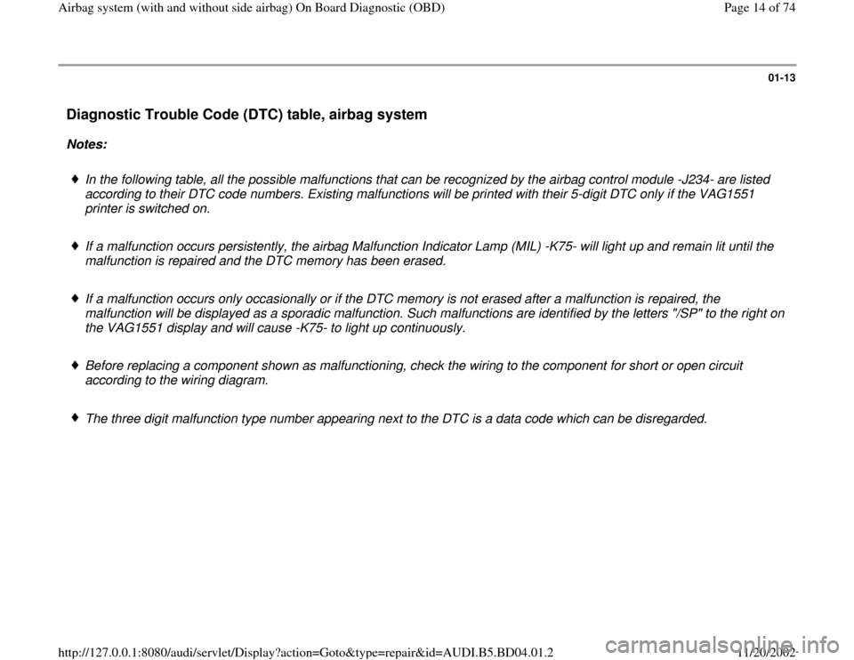 AUDI A4 1997 B5 / 1.G Airbag Service OBD Workshop Manual 01-13
Diagnostic Trouble Code (DTC) table, airbag system
Notes:
In the following table, all the possible malfunctions that can be recognized by the airbag control module -J234- are listed
acco AUDI A4 1997 B5 / 1.G Airbag Service OBD Workshop Manual 01-13
Diagnostic Trouble Code (DTC) table, airbag system
Notes:
In the following table, all the possible malfunctions that can be recognized by the airbag control module -J234- are listed
acco