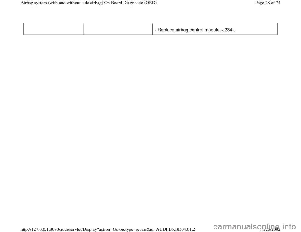 AUDI A4 1997 B5 / 1.G Airbag Service OBD Workshop Manual - Replace airbag control module -J234-.
Pa
ge 28 of 74 Airba
g system 
(with and without side airba
g)
 On Board Dia
gnostic 
(OBD
)
11/20/2002 htt
p://127.0.0.1:8080/audi/servlet/Dis
play?action=Goto