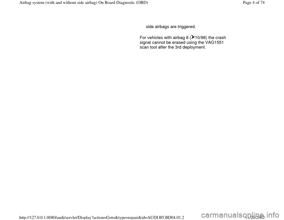 AUDI A4 1997 B5 / 1.G Airbag Service OBD Workshop Manual side airbags are triggered. 
     
For vehicles with airbag 8 ( 10/98) the crash 
signal cannot be erased using the VAG1551 
scan tool after the 3rd deployment.  
Pa
ge 4 of 74 Airba
g system 
(with a