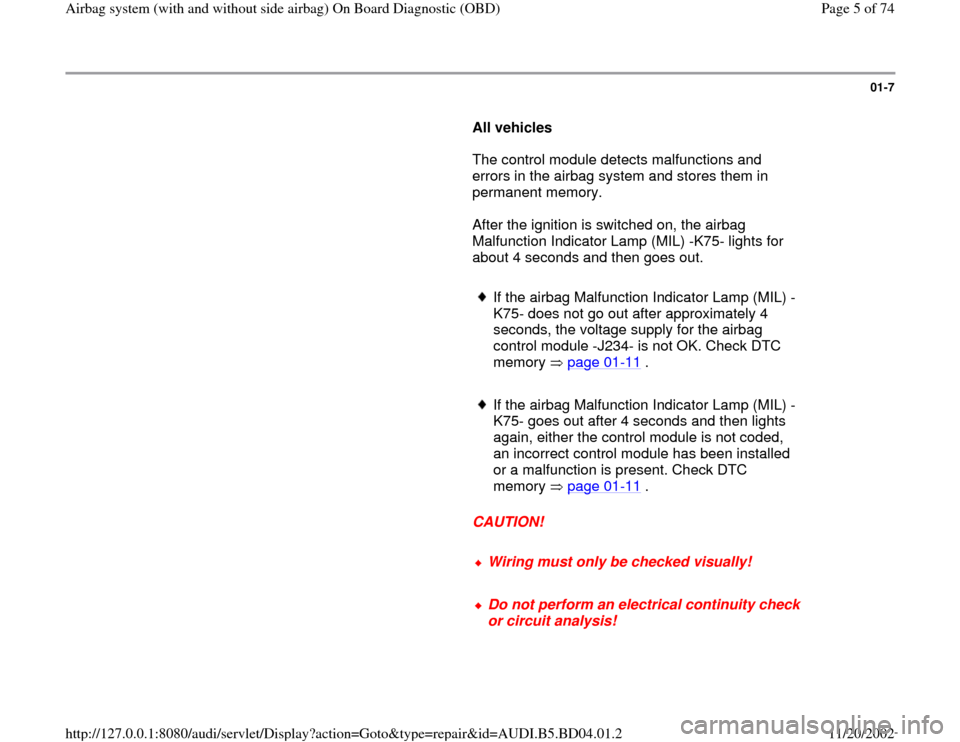 AUDI A4 1997 B5 / 1.G Airbag Service OBD Workshop Manual 01-7
All vehicles
The control module detects malfunctions and
errors in the airbag system and stores them in
permanent memory.
After the ignition is switched on, the airbag
M AUDI A4 1997 B5 / 1.G Airbag Service OBD Workshop Manual 01-7
All vehicles
The control module detects malfunctions and
errors in the airbag system and stores them in
permanent memory.
After the ignition is switched on, the airbag
M