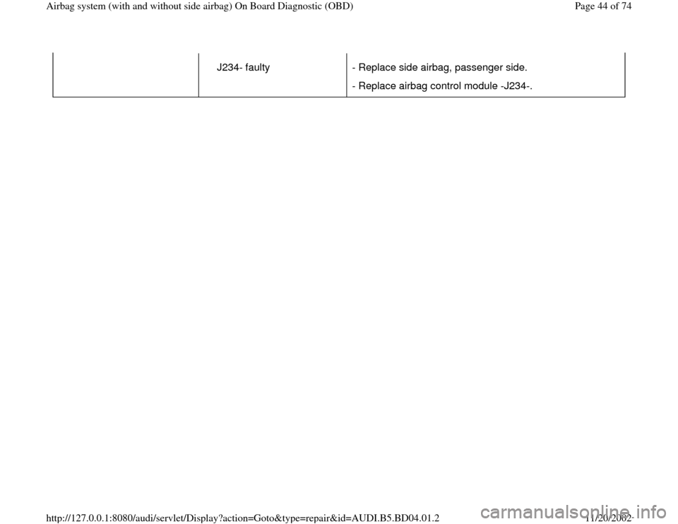 AUDI A4 1999 B5 / 1.G Airbag Service OBD Workshop Manual J234- faulty  - Replace side airbag, passenger side.
- Replace airbag control module -J234-.
Pa
ge 44 of 74 Airba
g system 
(with and without side airba
g)
 On Board Dia
gnostic 
(OBD
)
11/20/2002 htt