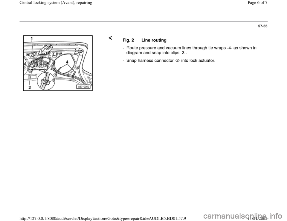 AUDI A4 1997 B5 / 1.G Central Locking System Avant Repairing Workshop Manual 57-55
 
    
Fig. 2  Line routing 
-  Route pressure and vacuum lines through tie wraps -4- as shown in 
diagram and snap into clips -3-. 
-  Snap harness connector -2- into lock actuator.
Pa
ge 6 of 