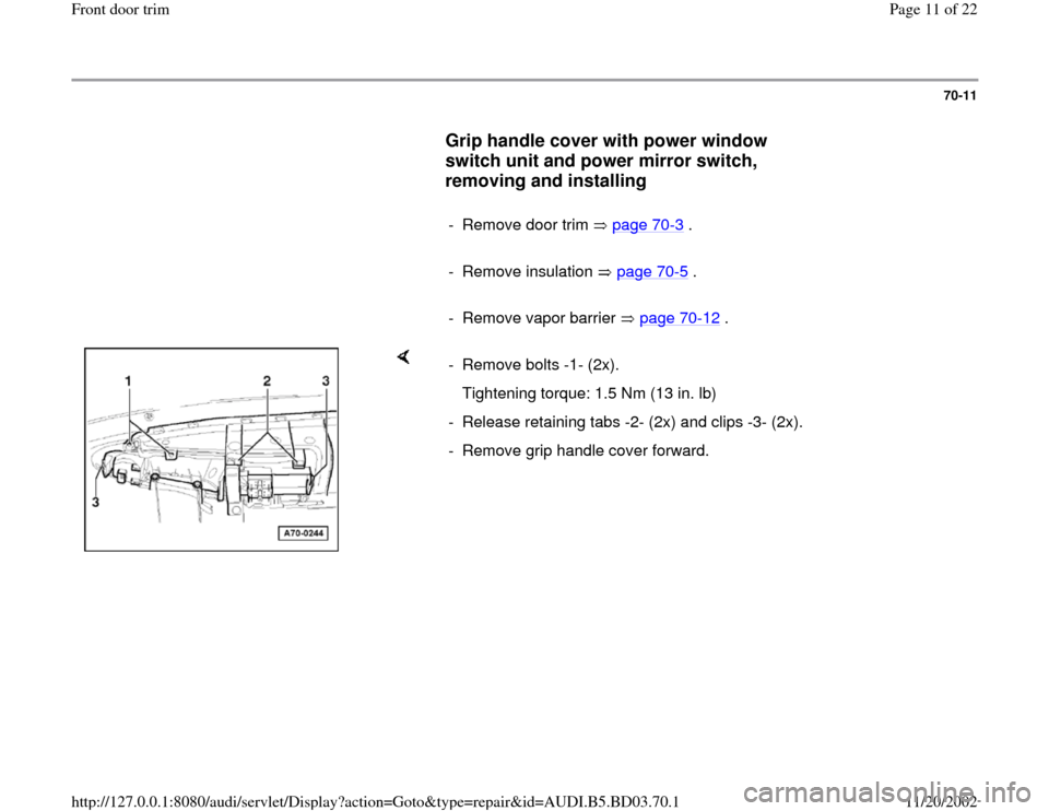 AUDI A4 1997 B5 / 1.G Front Door Trim Workshop Manual 70-11
      
Grip handle cover with power window 
switch unit and power mirror switch, 
removing and installing
 
     
-  Remove door trim   page 70
-3 .
     
- Remove insulation   page 70
-5 .
    