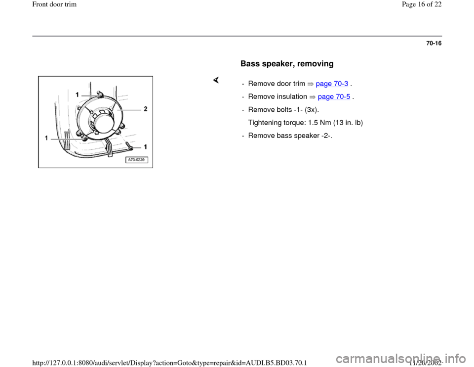 AUDI A4 1997 B5 / 1.G Front Door Trim Workshop Manual 70-16
      
Bass speaker, removing
 
    
-  Remove door trim   page 70
-3 .
- Remove insulation   page 70
-5 .
-  Remove bolts -1- (3x).
   Tightening torque: 1.5 Nm (13 in. lb)
-  Remove bass speak