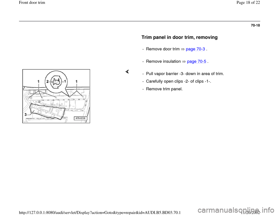 AUDI A4 1999 B5 / 1.G Front Door Trim Workshop Manual 70-18
      
Trim panel in door trim, removing
 
     
-  Remove door trim   page 70
-3 .
     
- Remove insulation   page 70
-5 .
    
-  Pull vapor barrier -3- down in area of trim.
-  Carefully ope
