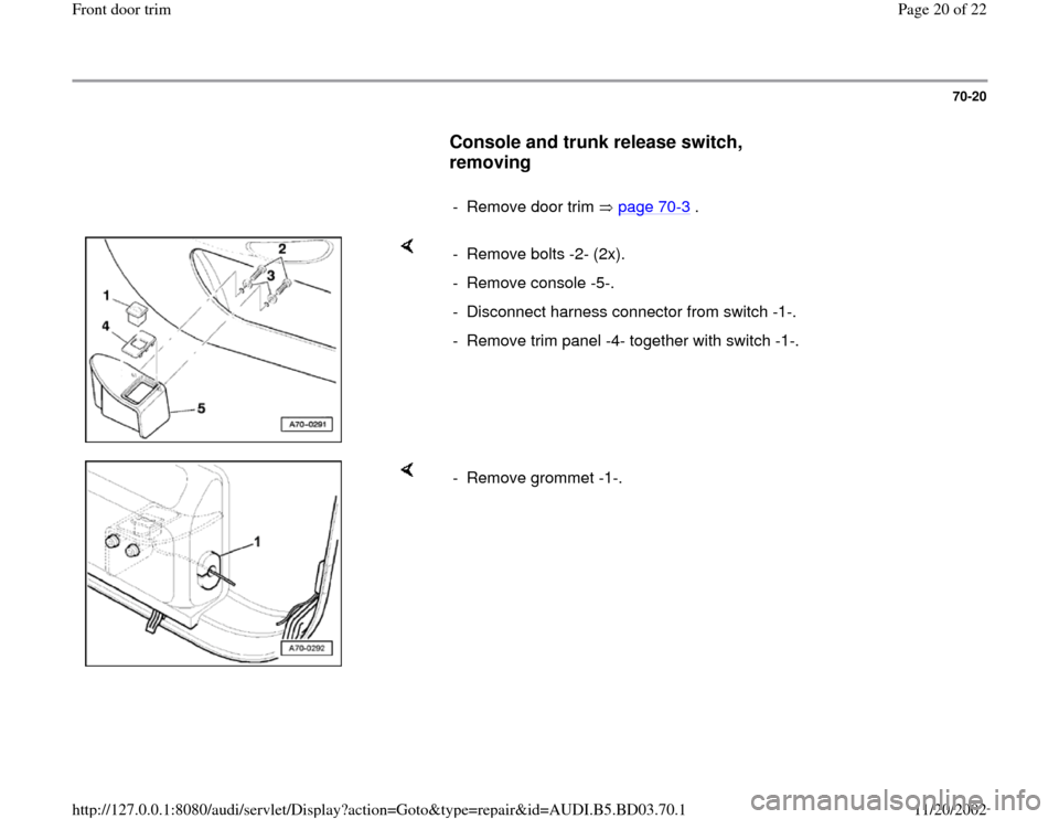 AUDI A4 1999 B5 / 1.G Front Door Trim Workshop Manual 70-20
      
Console and trunk release switch, 
removing
 
     
-  Remove door trim   page 70
-3 .
    
- Remove bolts -2- (2x). 
-  Remove console -5-. 
-  Disconnect harness connector from switch -