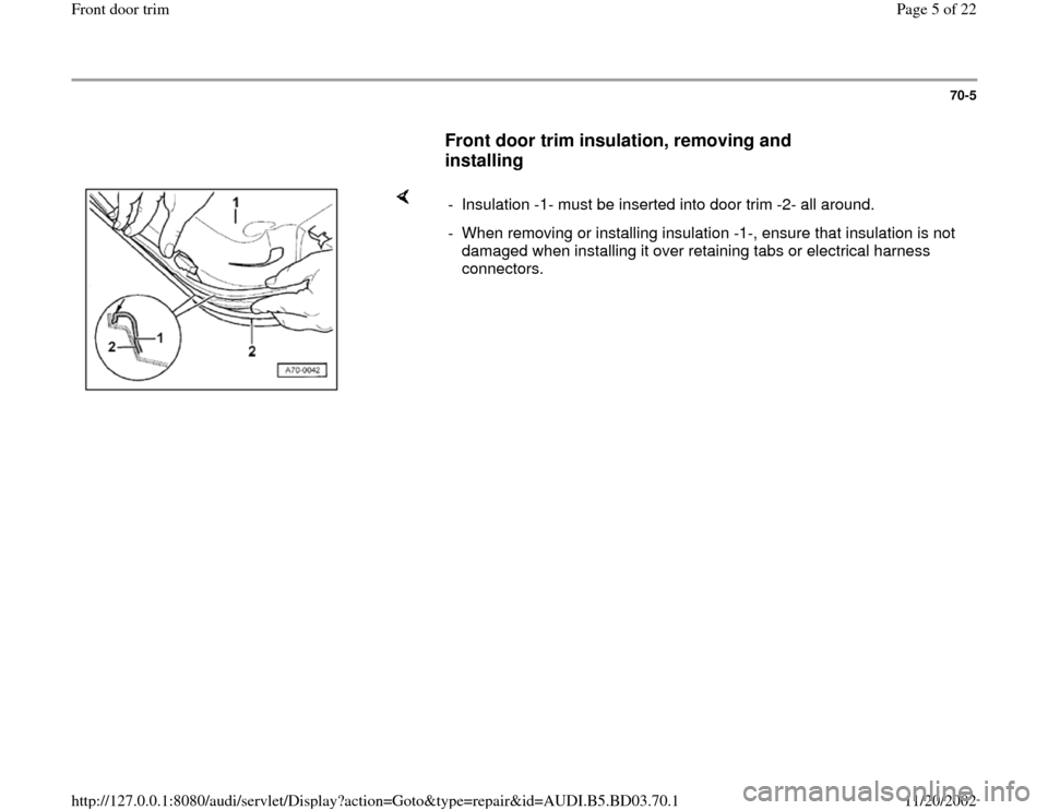 AUDI A4 1997 B5 / 1.G Front Door Trim Workshop Manual 70-5
      
Front door trim insulation, removing and 
installing
 
    
-  Insulation -1- must be inserted into door trim -2- all around.
-  When removing or installing insulation -1-, ensure that ins